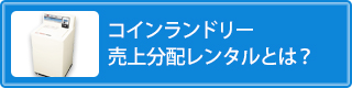 コインランドリー 売上分配レンタルとは？